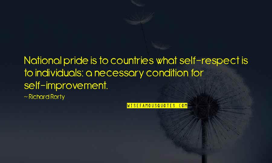 Improvement Quotes By Richard Rorty: National pride is to countries what self-respect is