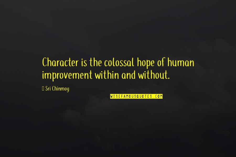 Improvement Quotes By Sri Chinmoy: Character is the colossal hope of human improvement