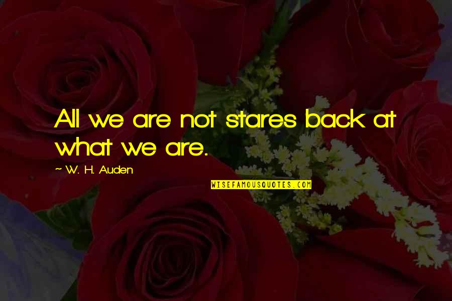 Improvement Quotes By W. H. Auden: All we are not stares back at what