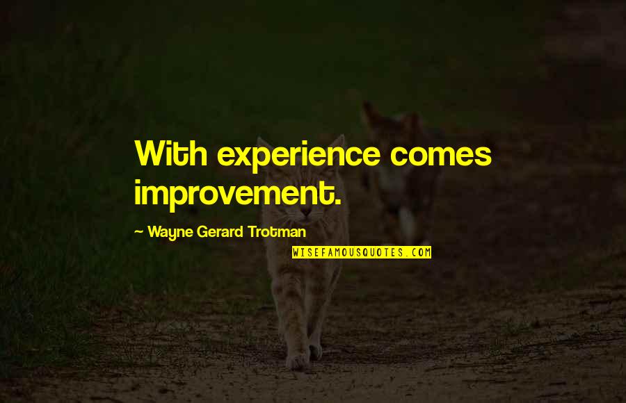 Improvement Quotes By Wayne Gerard Trotman: With experience comes improvement.