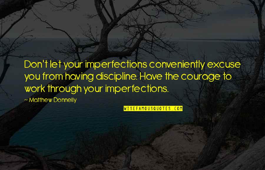 Improvement Work Quotes By Matthew Donnelly: Don't let your imperfections conveniently excuse you from Improvement Work Quotes By Matthew Donnelly: Don't let your imperfections conveniently excuse you from