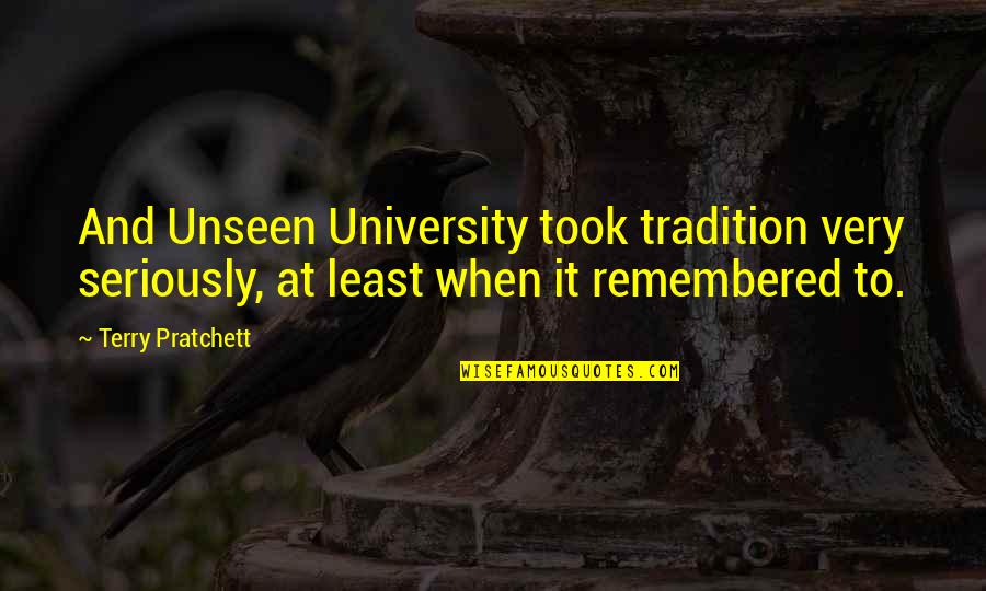 Improvemnet Quotes By Terry Pratchett: And Unseen University took tradition very seriously, at