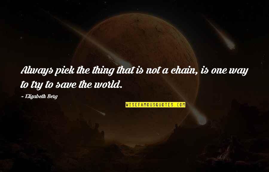 Improversation Quotes By Elizabeth Berg: Always pick the thing that is not a