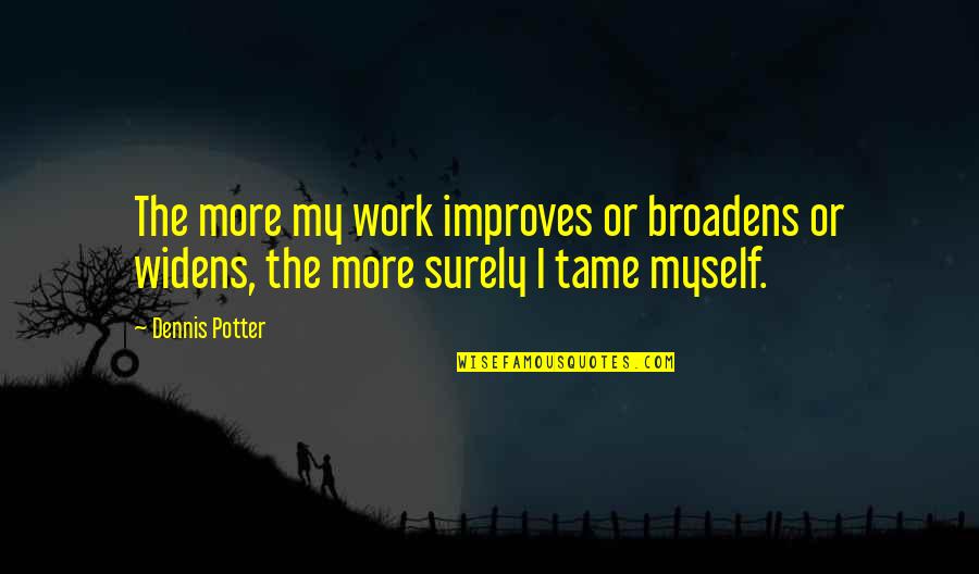 Improves Quotes By Dennis Potter: The more my work improves or broadens or