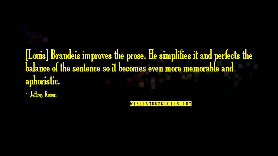 Improves Quotes By Jeffrey Rosen: [Louis] Brandeis improves the prose. He simplifies it
