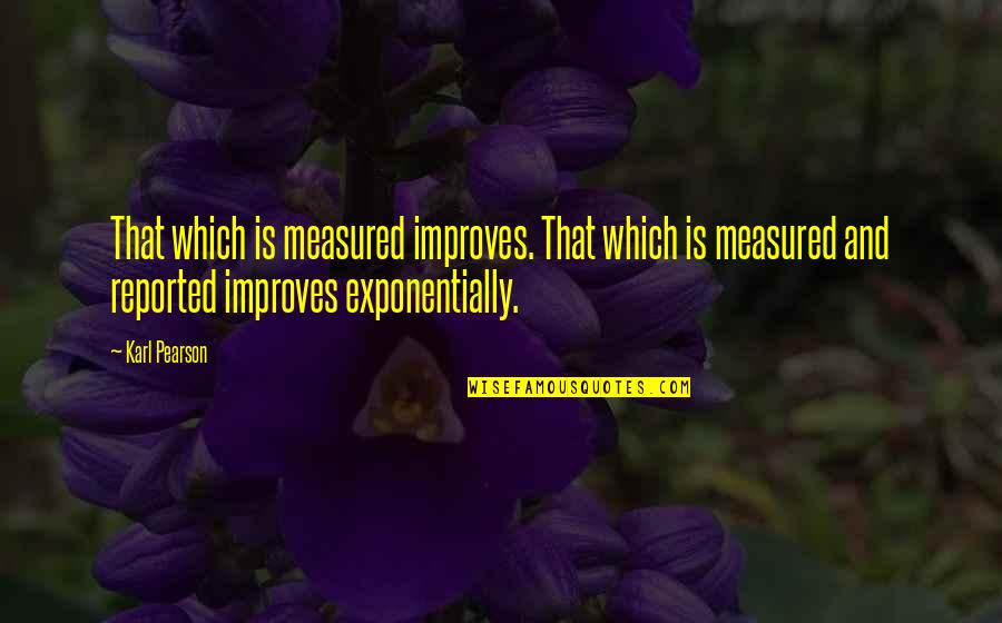 Improves Quotes By Karl Pearson: That which is measured improves. That which is