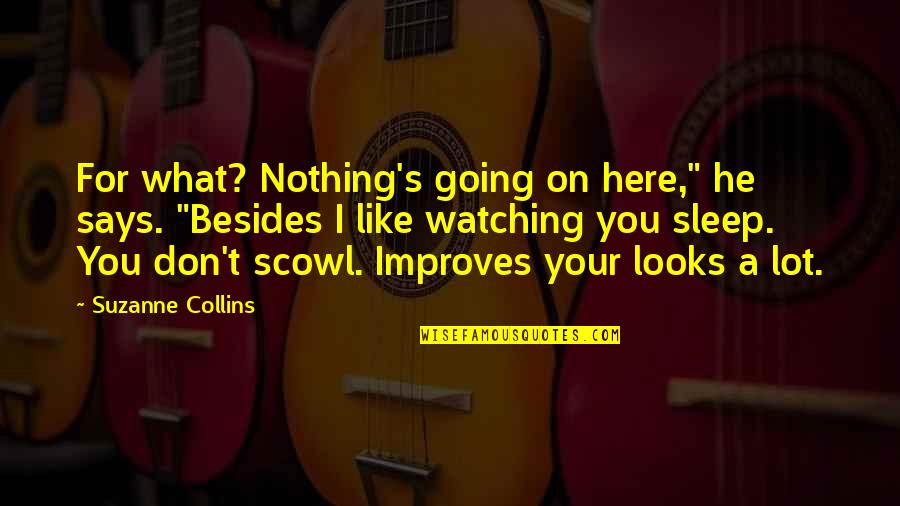 Improves Quotes By Suzanne Collins: For what? Nothing's going on here," he says.