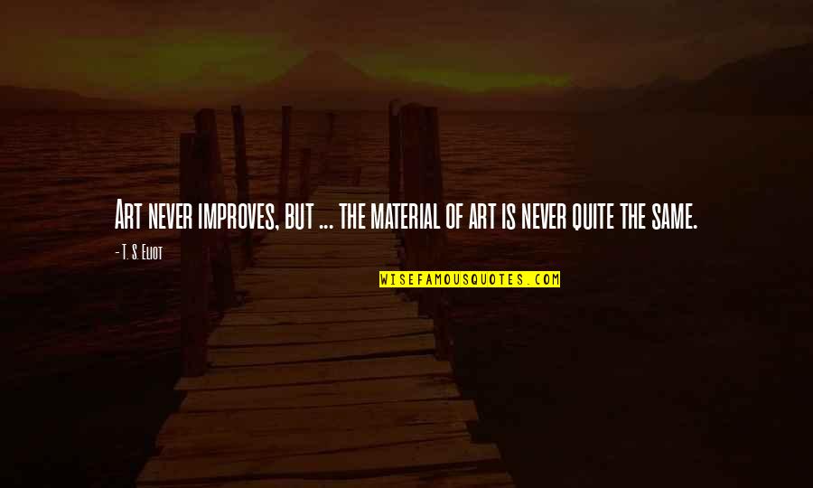 Improves Quotes By T. S. Eliot: Art never improves, but ... the material of