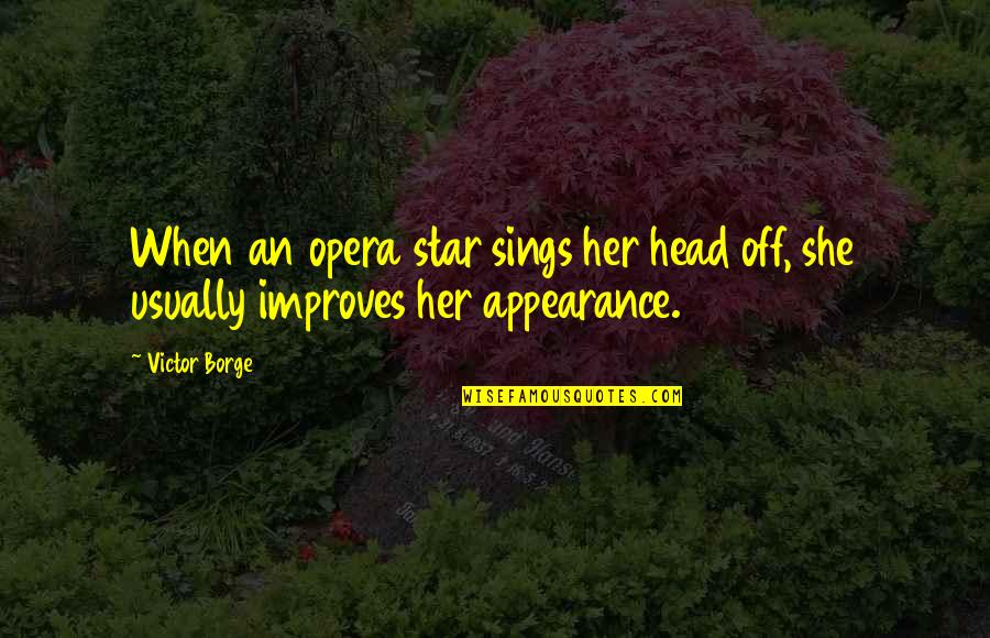 Improves Quotes By Victor Borge: When an opera star sings her head off,