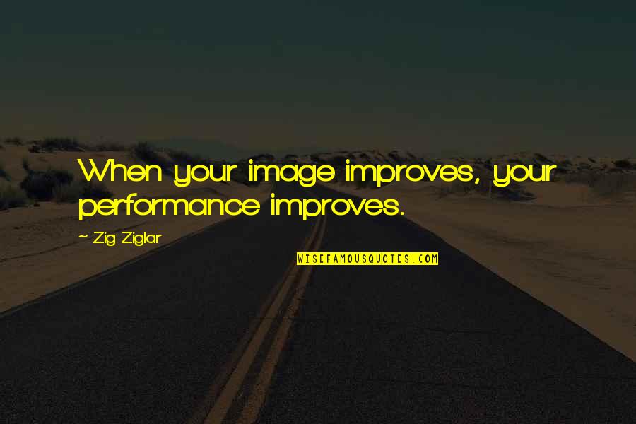 Improves Quotes By Zig Ziglar: When your image improves, your performance improves.