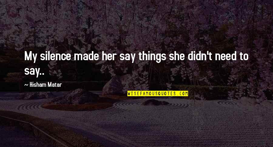 Improvidence Antonyms Quotes By Hisham Matar: My silence made her say things she didn't