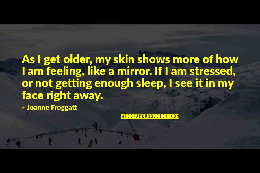 Improvidence Antonyms Quotes By Joanne Froggatt: As I get older, my skin shows more