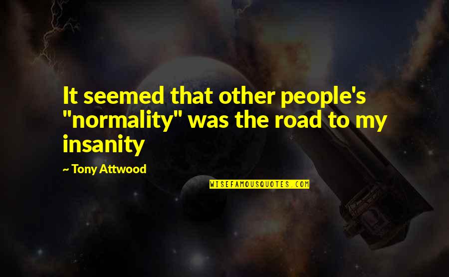 Improvidences Quotes By Tony Attwood: It seemed that other people's "normality" was the