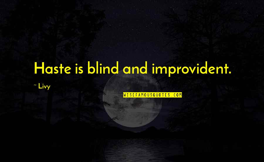 Improvident Quotes By Livy: Haste is blind and improvident.