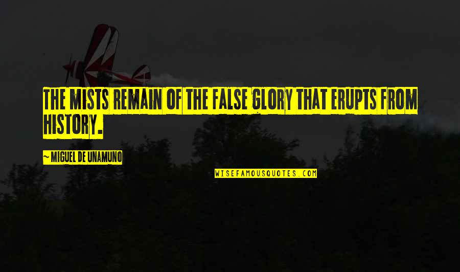 Improvidently Quotes By Miguel De Unamuno: The mists remain of the false glory that Improvidently Quotes By Miguel De Unamuno: The mists remain of the false glory that