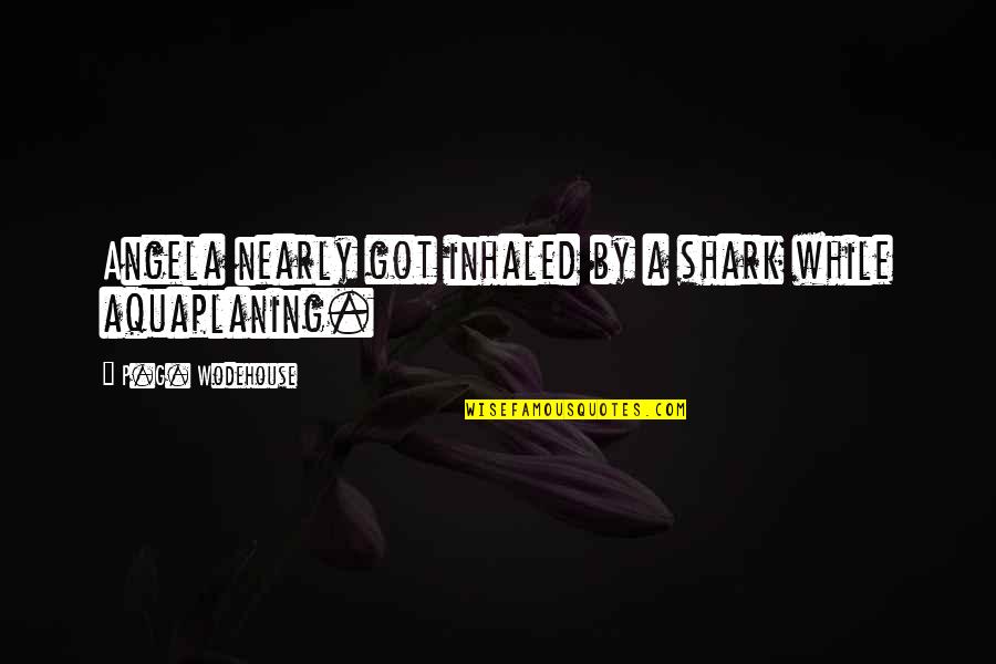 Improvidently Quotes By P.G. Wodehouse: Angela nearly got inhaled by a shark while Improvidently Quotes By P.G. Wodehouse: Angela nearly got inhaled by a shark while