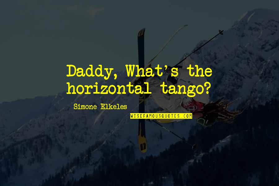 Improving As A Writer Quotes By Simone Elkeles: Daddy, What's the horizontal tango?
