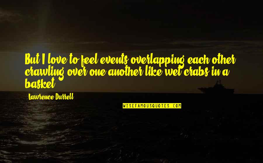 Improving Communication Skills Quotes By Lawrence Durrell: But I love to feel events overlapping each