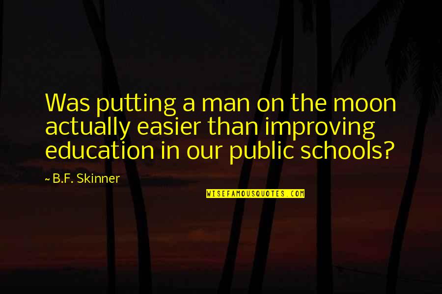 Improving Education Quotes By B.F. Skinner: Was putting a man on the moon actually
