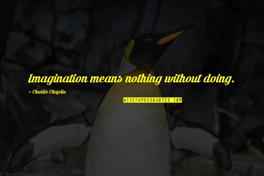 Improving Inspiration Quotes By Charlie Chaplin: Imagination means nothing without doing.