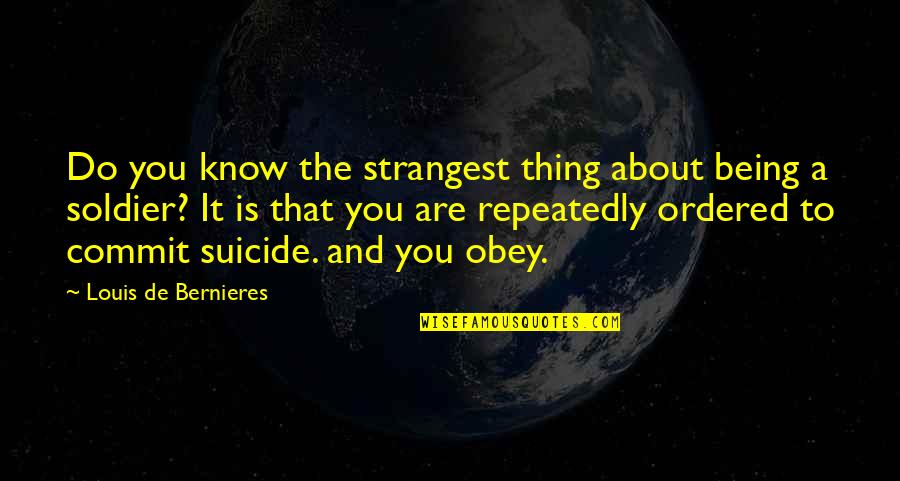 Improving Inspiration Quotes By Louis De Bernieres: Do you know the strangest thing about being