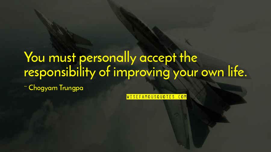 Improving Life Quotes By Chogyam Trungpa: You must personally accept the responsibility of improving