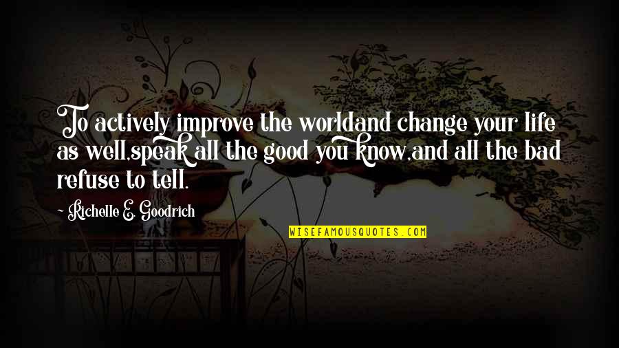 Improving Life Quotes By Richelle E. Goodrich: To actively improve the worldand change your life