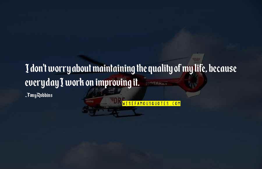 Improving Life Quotes By Tony Robbins: I don't worry about maintaining the quality of