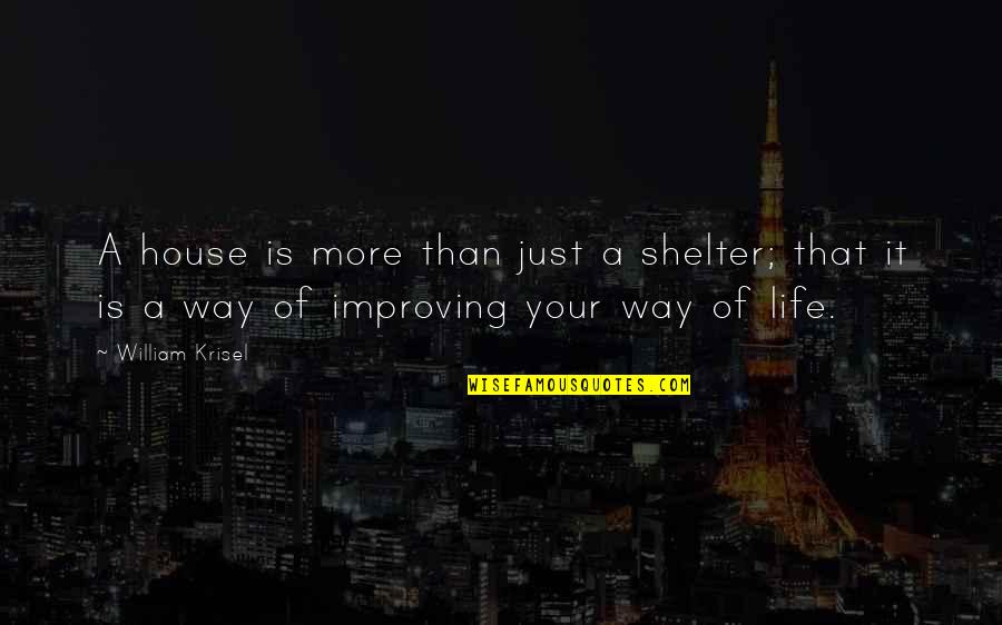 Improving Life Quotes By William Krisel: A house is more than just a shelter;