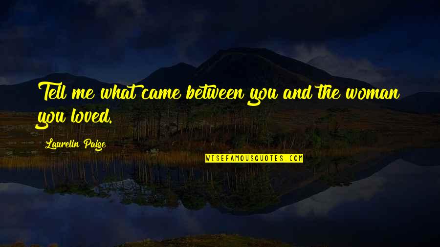 Improving Process Quotes By Laurelin Paige: Tell me what came between you and the Improving Process Quotes By Laurelin Paige: Tell me what came between you and the