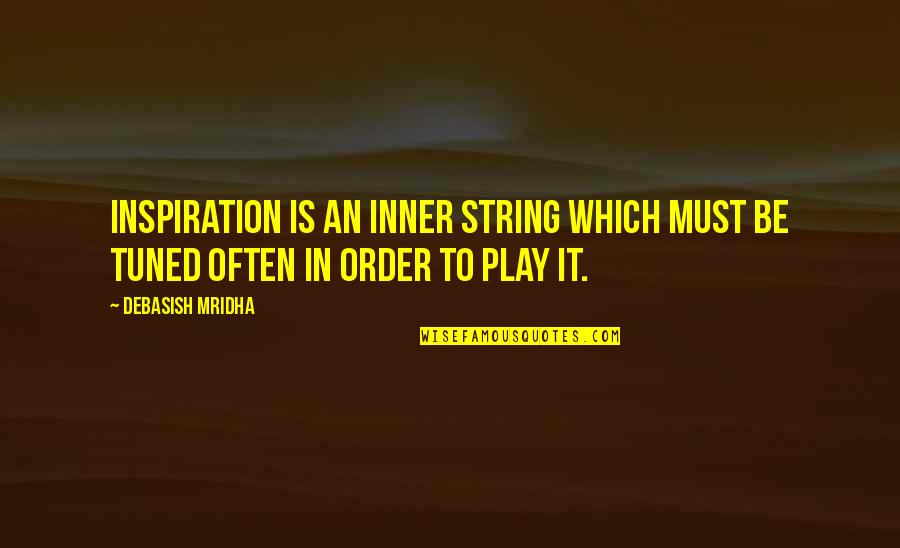Improving Quotes And Quotes By Debasish Mridha: Inspiration is an inner string which must be
