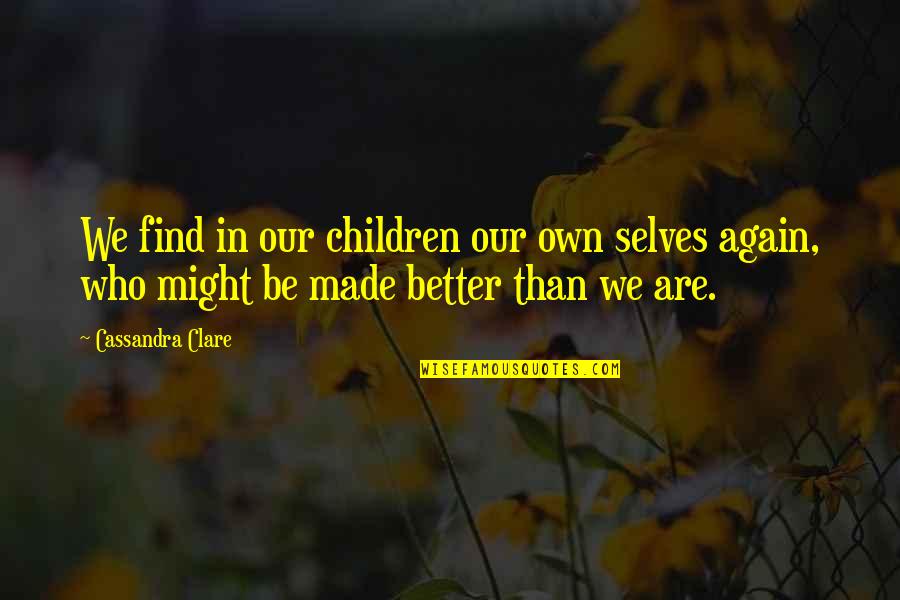 Improving Self Confidence Quotes By Cassandra Clare: We find in our children our own selves