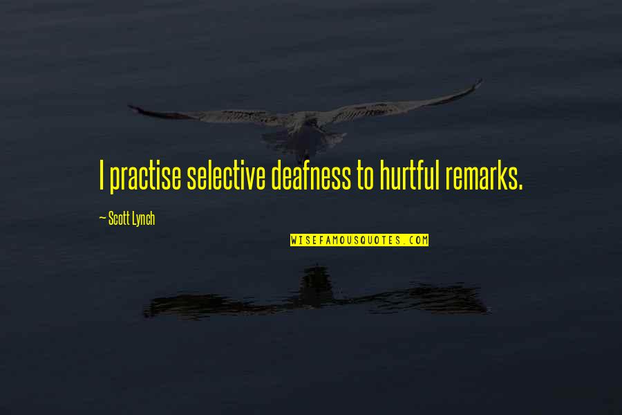 Improving Skills Quotes By Scott Lynch: I practise selective deafness to hurtful remarks. Improving Skills Quotes By Scott Lynch: I practise selective deafness to hurtful remarks.