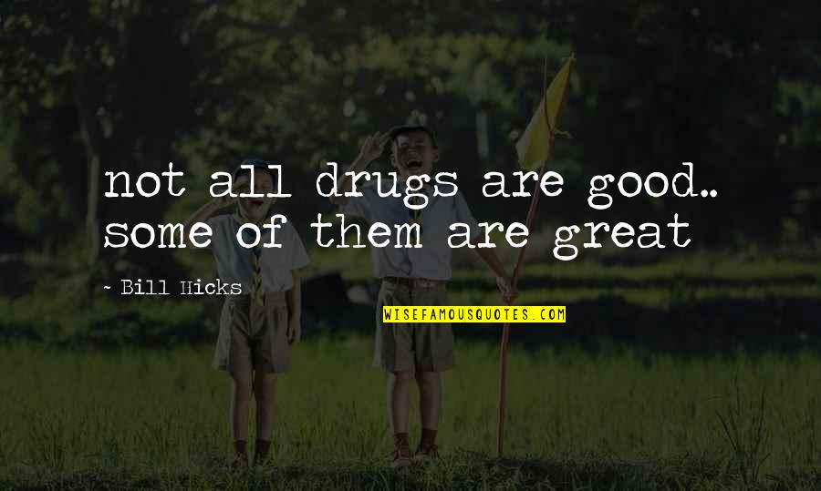 Improving Society Quotes By Bill Hicks: not all drugs are good.. some of them