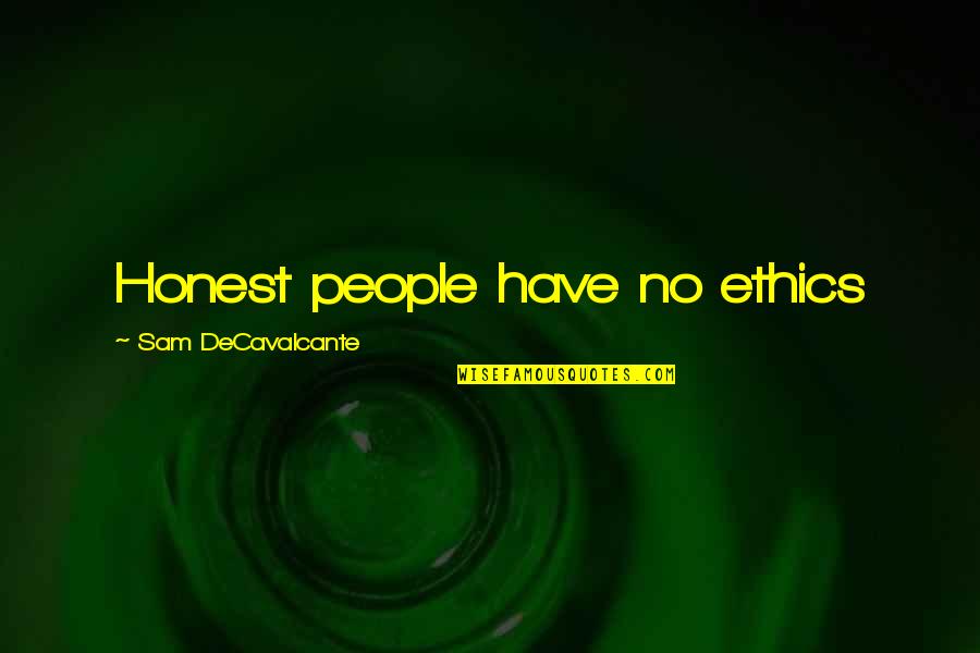 Improving The Lives Of Others Quotes By Sam DeCavalcante: Honest people have no ethics