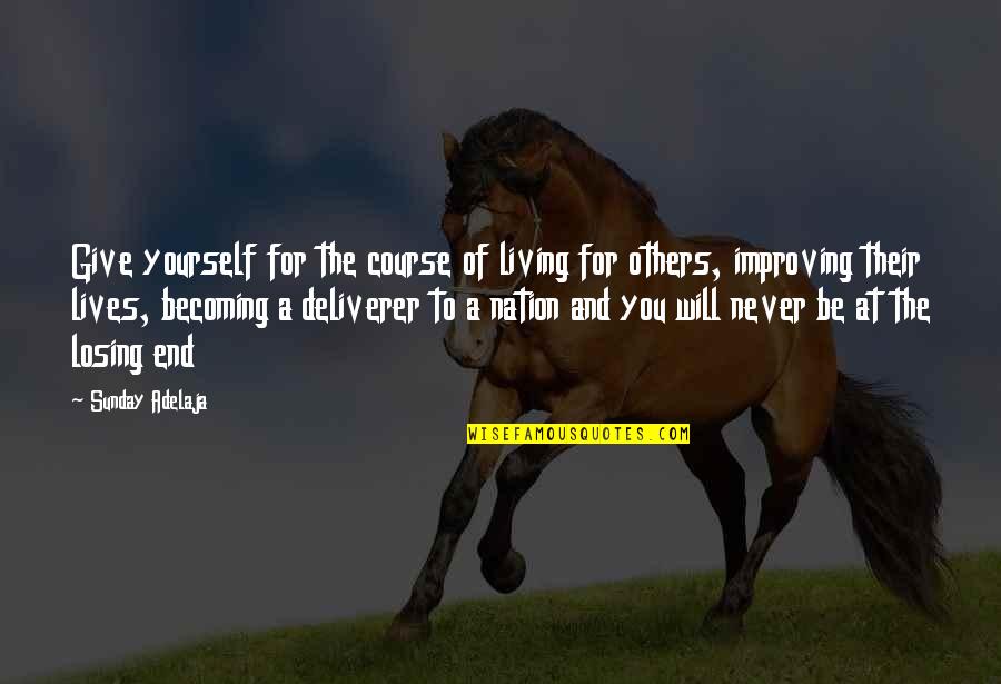 Improving The Lives Of Others Quotes By Sunday Adelaja: Give yourself for the course of living for