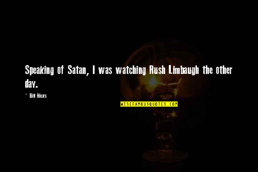 Improving Work Performance Quotes By Bill Hicks: Speaking of Satan, I was watching Rush Limbaugh