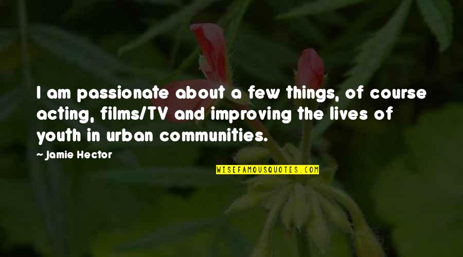 Improving Your Community Quotes By Jamie Hector: I am passionate about a few things, of