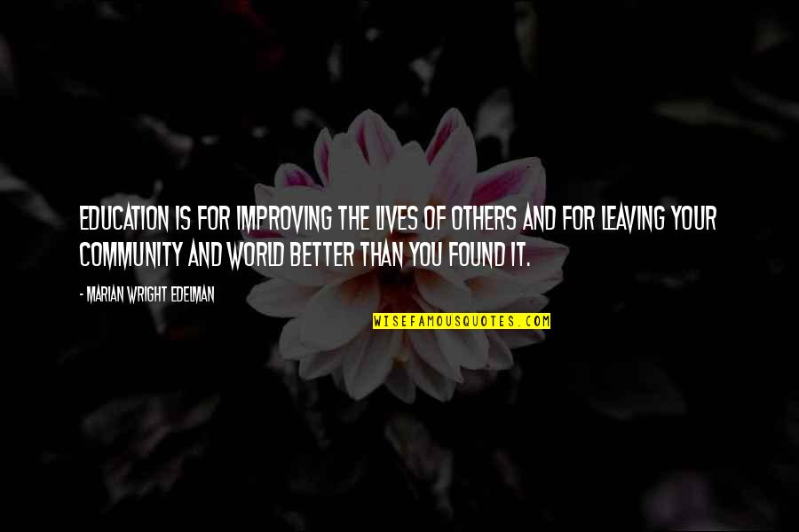 Improving Your Community Quotes By Marian Wright Edelman: Education is for improving the lives of others