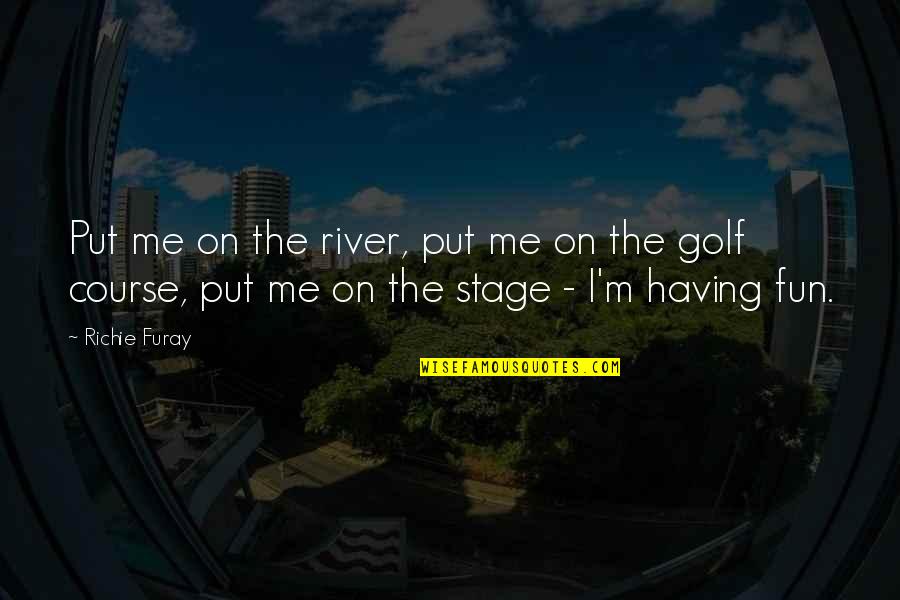 Improving Your Future Quotes By Richie Furay: Put me on the river, put me on
