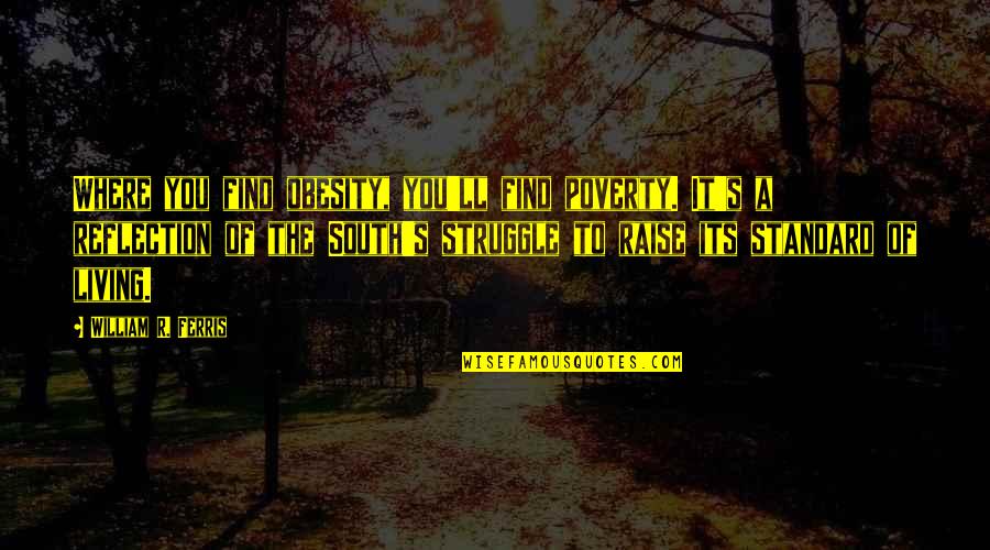 Improving Your Future Quotes By William R. Ferris: Where you find obesity, you'll find poverty. It's