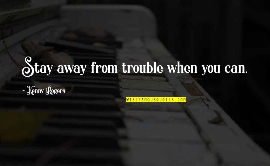 Improving Your Relationship Quotes By Kenny Rogers: Stay away from trouble when you can.