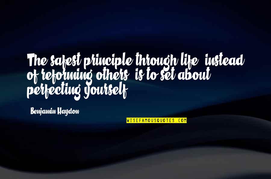 Improving Yourself Quotes By Benjamin Haydon: The safest principle through life, instead of reforming