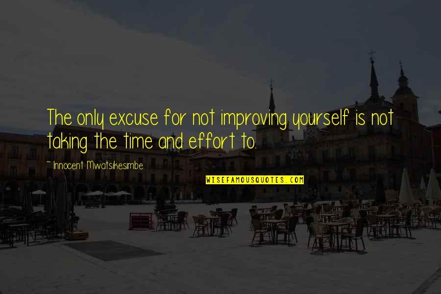 Improving Yourself Quotes By Innocent Mwatsikesimbe: The only excuse for not improving yourself is