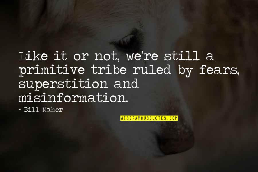 Improvisaciones De Amor Quotes By Bill Maher: Like it or not, we're still a primitive Improvisaciones De Amor Quotes By Bill Maher: Like it or not, we're still a primitive