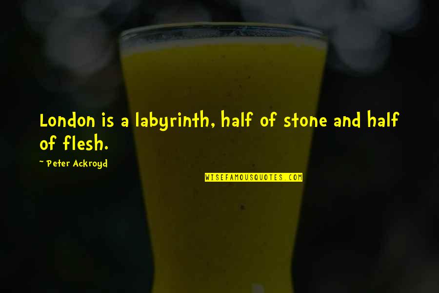 Improvisaciones De Amor Quotes By Peter Ackroyd: London is a labyrinth, half of stone and Improvisaciones De Amor Quotes By Peter Ackroyd: London is a labyrinth, half of stone and