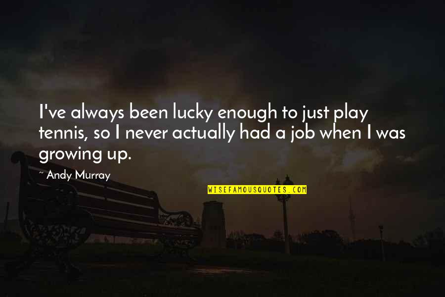 Improvisaciones Escritas Quotes By Andy Murray: I've always been lucky enough to just play