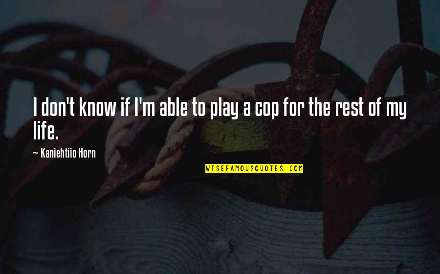 Improvisaciones Escritas Quotes By Kaniehtiio Horn: I don't know if I'm able to play Improvisaciones Escritas Quotes By Kaniehtiio Horn: I don't know if I'm able to play