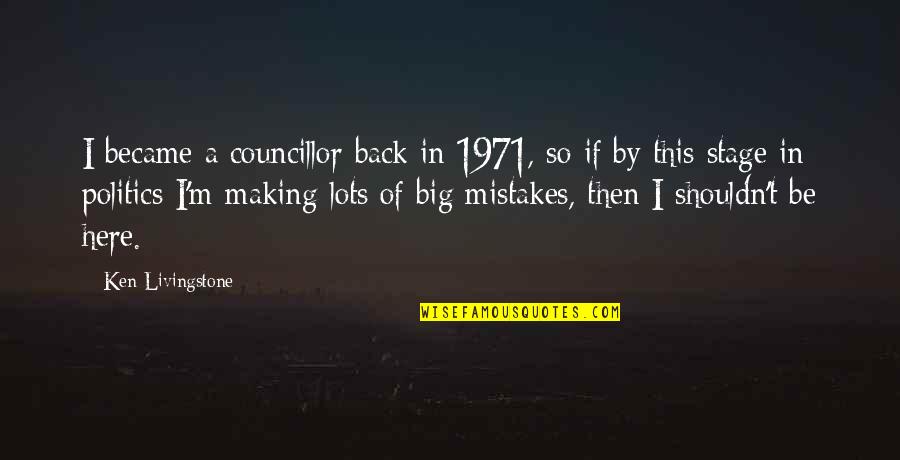 Improvisaciones Escritas Quotes By Ken Livingstone: I became a councillor back in 1971, so