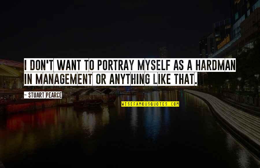 Improvisando Uma Quotes By Stuart Pearce: I don't want to portray myself as a